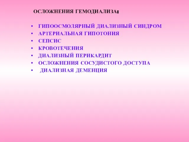 ОСЛОЖНЕНИЯ ГЕМОДИАЛИЗА: ГИПООСМОЛЯРНЫЙ ДИАЛИЗНЫЙ СИНДРОМ АРТЕРИАЛЬНАЯ ГИПОТОНИЯ СЕПСИС КРОВОТЕЧЕНИЯ ДИАЛИЗНЫЙ ПЕРИКАРДИТ ОСЛОЖНЕНИЯ СОСУДИСТОГО ДОСТУПА ДИАЛИЗНАЯ ДЕМЕНЦИЯ