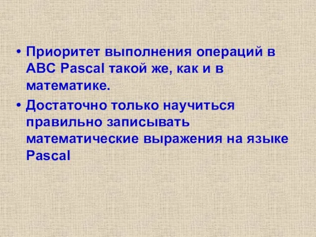 Приоритет выполнения операций в ABC Pascal такой же, как и в