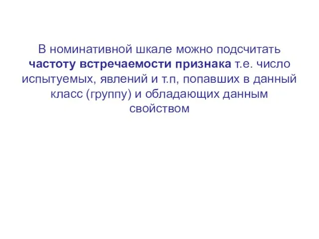 В номинативной шкале можно подсчитать частоту встречаемости признака т.е. число испытуемых,