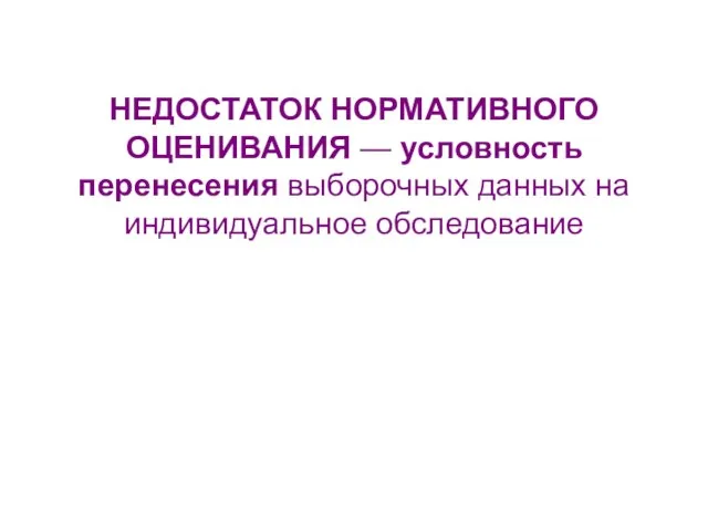 НЕДОСТАТОК НОРМАТИВНОГО ОЦЕНИВАНИЯ — условность перенесения выборочных данных на индивидуальное обследование