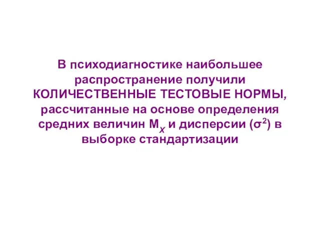 В психодиагностике наибольшее распространение получили КОЛИЧЕСТВЕННЫЕ ТЕСТОВЫЕ НОРМЫ, рассчитанные на основе