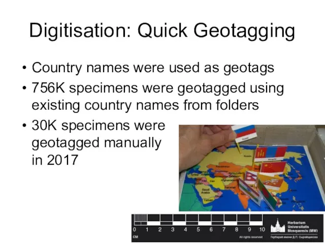 Digitisation: Quick Geotagging Country names were used as geotags 756K specimens