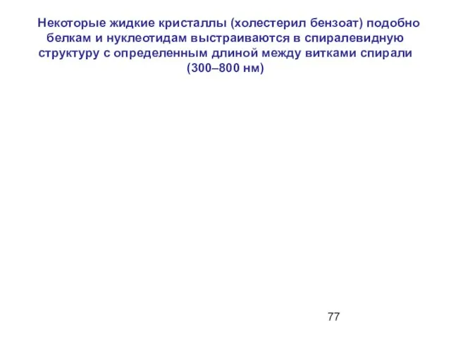 Некоторые жидкие кристаллы (холестерил бензоат) подобно белкам и нуклеотидам выстраиваются в