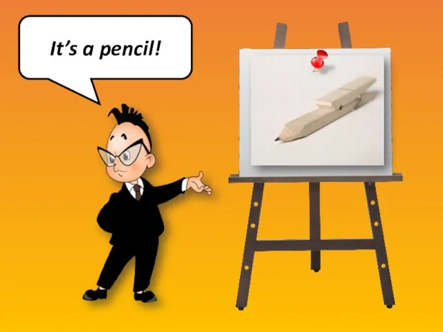 It’s a pencil!