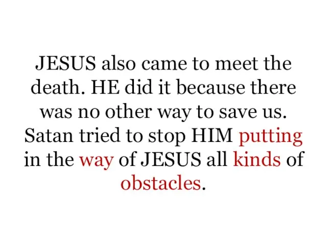 JESUS also came to meet the death. HE did it because