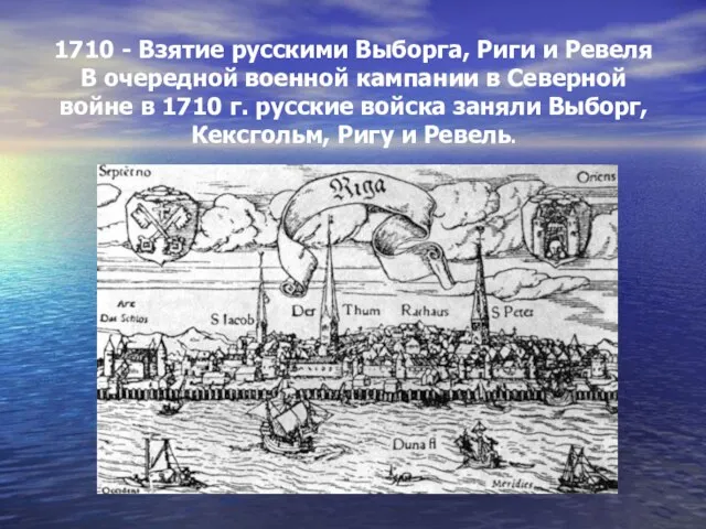 1710 - Взятие русскими Выборга, Риги и Ревеля В очередной военной