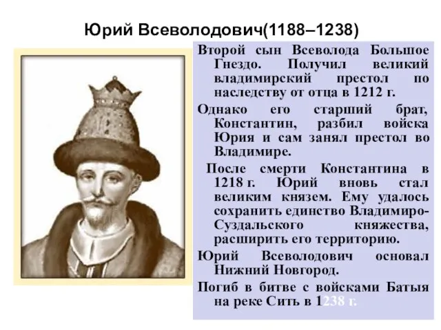 Юрий Всеволодович(1188–1238) Второй сын Всеволода Большое Гнездо. Получил великий владимирский престол