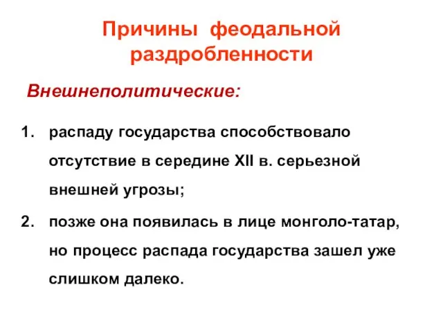 Причины феодальной раздробленности Внешнеполитические: распаду государства способствовало отсутствие в середине ХII