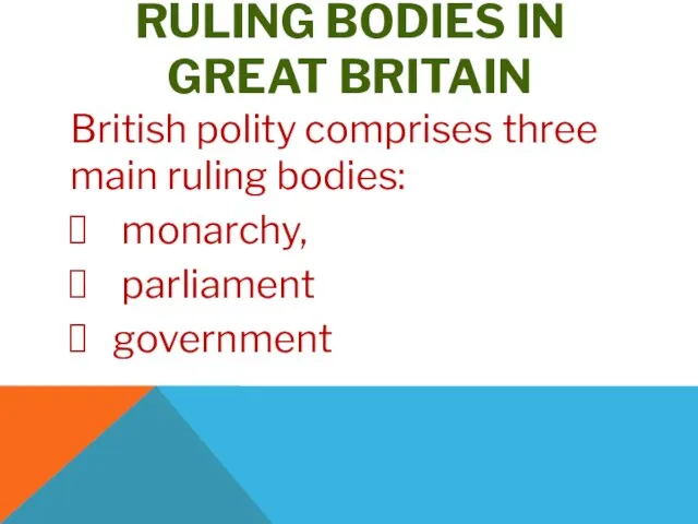 RULING BODIES IN GREAT BRITAIN British polity comprises three main ruling bodies: monarchy, parliament government