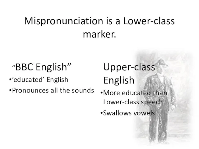 Mispronunciation is a Lower-class marker. “BBC English” ‘educated’ English Pronounces all
