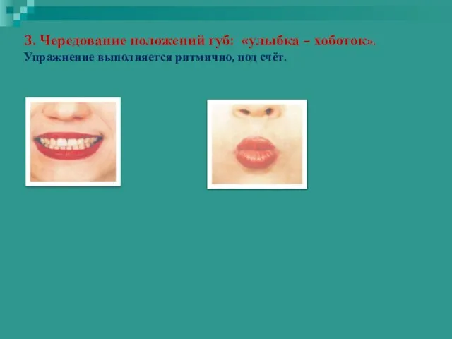 3. Чередование положений губ: «улыбка – хоботок». Упражнение выполняется ритмично, под счёт.