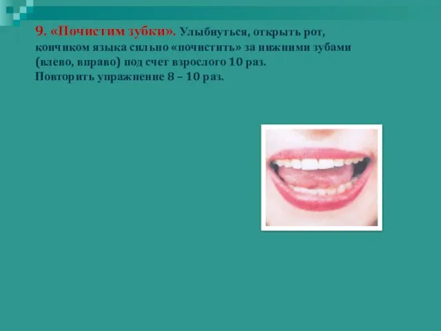 9. «Почистим зубки». Улыбнуться, открыть рот, кончиком языка сильно «почистить» за