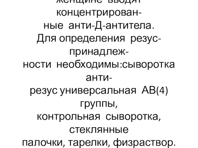 Для предупреждения иммунизации женщине вводят концентрирован- ные анти-Д-антитела. Для определения резус-принадлеж-