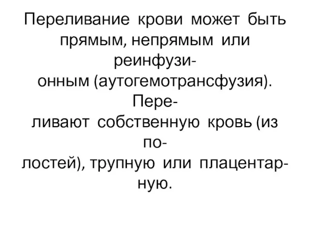 Переливание крови может быть прямым, непрямым или реинфузи- онным (аутогемотрансфузия). Пере-