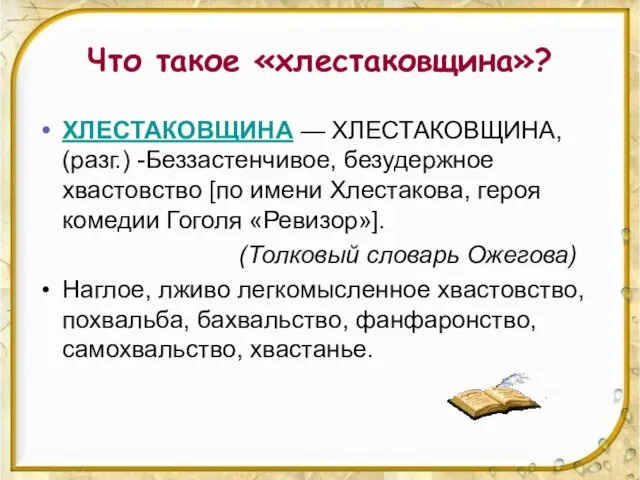 Что такое «хлестаковщина»? ХЛЕСТАКОВЩИНА — ХЛЕСТАКОВЩИНА, (разг.) -Беззастенчивое, безудержное хвастовство [по