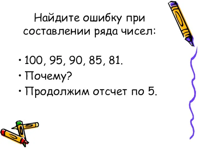 Найдите ошибку при составлении ряда чисел: 100, 95, 90, 85, 81. Почему? Продолжим отсчет по 5.