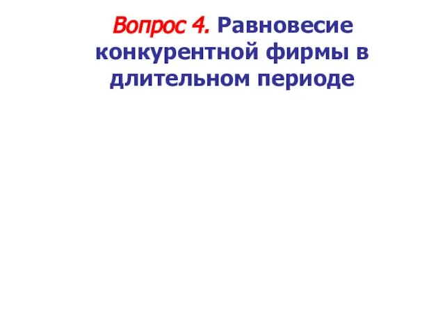 Вопрос 4. Равновесие конкурентной фирмы в длительном периоде