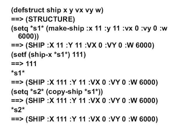 (defstruct ship x y vx vy w) ==> (STRUCTURE) (setq *s1*