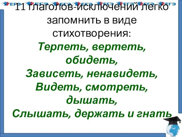 11 глаголов-исключений легко запомнить в виде стихотворения: Терпеть, вертеть, обидеть, Зависеть,