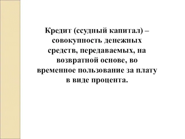 Кредит (ссудный капитал) – совокупность денежных средств, передаваемых, на возвратной основе,