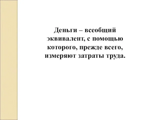 Деньги – всеобщий эквивалент, с помощью которого, прежде всего, измеряют затраты труда.