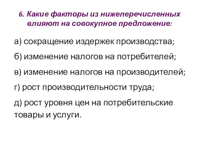 6. Какие факторы из нижеперечисленных влияют на совокупное предложение: а) сокращение