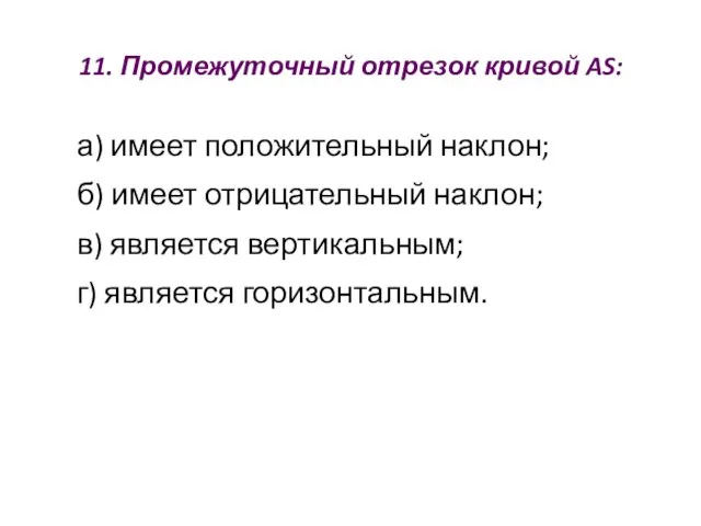 11. Промежуточный отрезок кривой AS: а) имеет положительный наклон; б) имеет