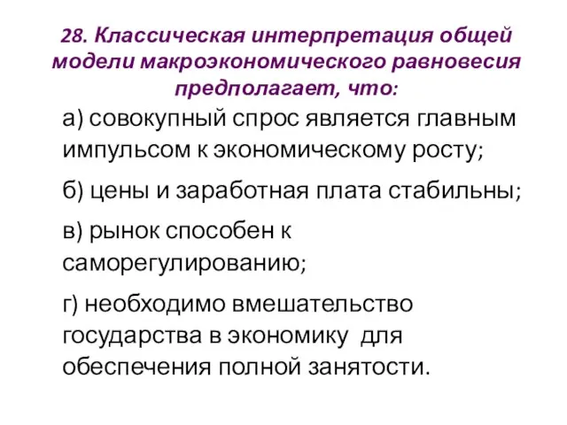 28. Классическая интерпретация общей модели макроэкономического равновесия предполагает, что: а) совокупный