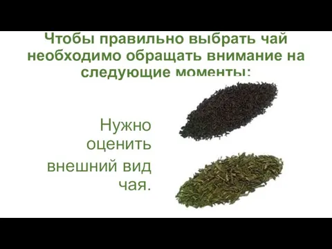 Чтобы правильно выбрать чай необходимо обращать внимание на следующие моменты: Нужно оценить внешний вид чая.