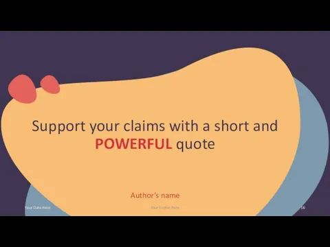 Support your claims with a short and POWERFUL quote Author’s name