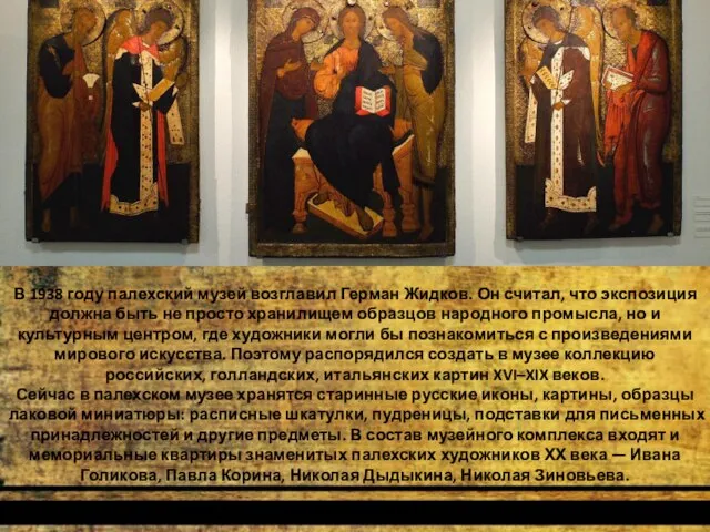 В 1938 году палехский музей возглавил Герман Жидков. Он считал, что