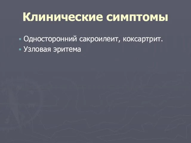 Клинические симптомы Односторонний сакроилеит, коксартрит. Узловая эритема