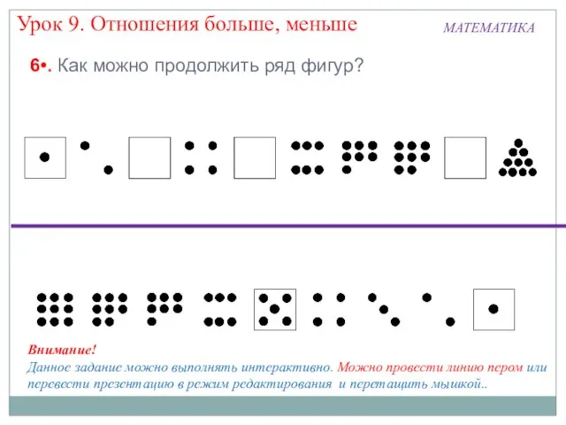 МАТЕМАТИКА Урок 9. Отношения больше, меньше 6•. Как можно продолжить ряд