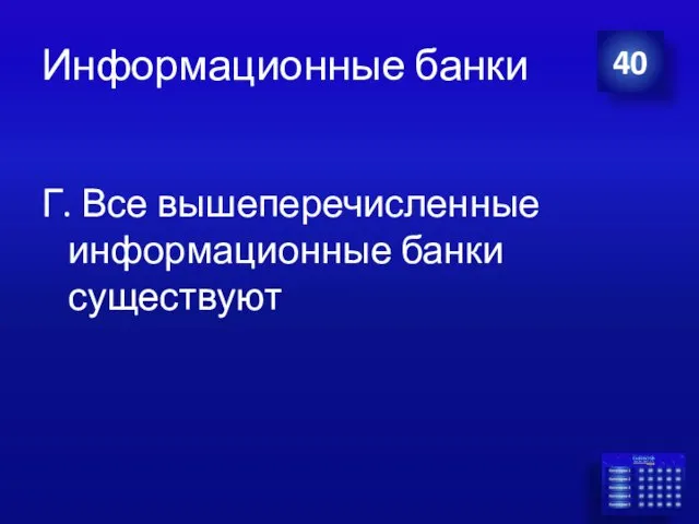 Информационные банки Г. Все вышеперечисленные информационные банки существуют 40