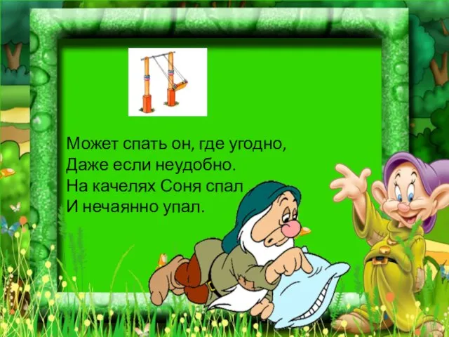 Может спать он, где угодно, Даже если неудобно. На качелях Соня спал И нечаянно упал.