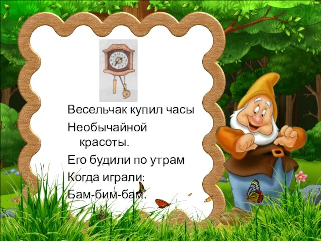 Весельчак купил часы Необычайной красоты. Его будили по утрам Когда играли: Бам-бим-бам.