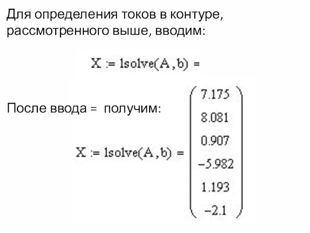 Для определения токов в контуре, рассмотренного выше, вводим: После ввода = получим: