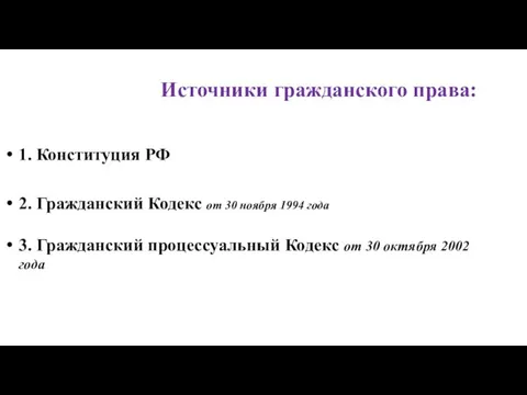 Источники гражданского права: 1. Конституция РФ 2. Гражданский Кодекс от 30