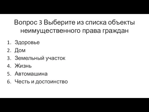 Вопрос 3 Выберите из списка объекты неимущественного права граждан Здоровье Дом