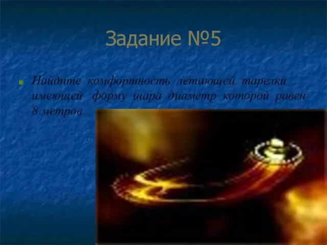 Задание №5 Найдите комфортность летающей тарелки имеющей форму шара диаметр которой равен 8 метров.