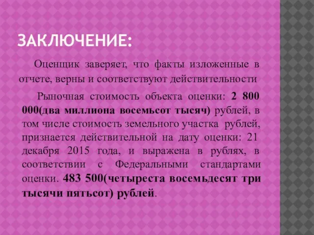 ЗАКЛЮЧЕНИЕ: Оценщик заверяет, что факты изложенные в отчете, верны и соответствуют