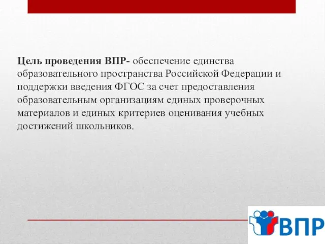 Цель проведения ВПР- обеспечение единства образовательного пространства Российской Федерации и поддержки