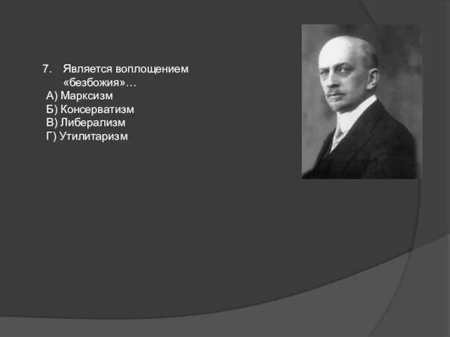 Является воплощением «безбожия»… А) Марксизм Б) Консерватизм В) Либерализм Г) Утилитаризм