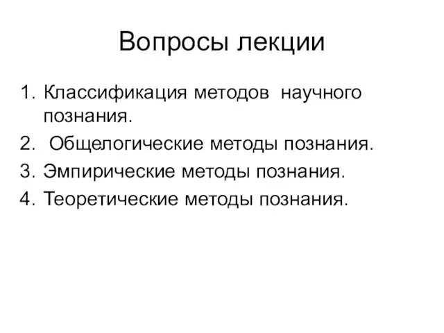 Вопросы лекции Классификация методов научного познания. Общелогические методы познания. Эмпирические методы познания. Теоретические методы познания.