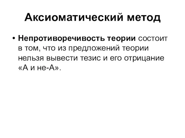 Аксиоматический метод Непротиворечивость теории состоит в том, что из предложений теории