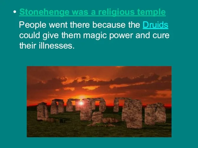 Stonehenge was a religious temple People went there because the Druids