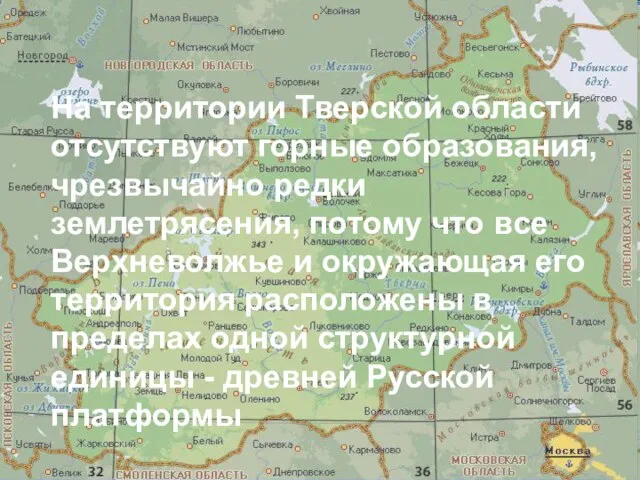 На территории Тверской области отсутствуют горные образования, чрезвычайно редки землетрясения, потому