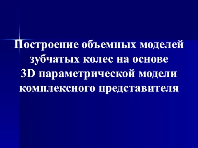 Построение объемных моделей зубчатых колес на основе 3D параметрической модели комплексного представителя