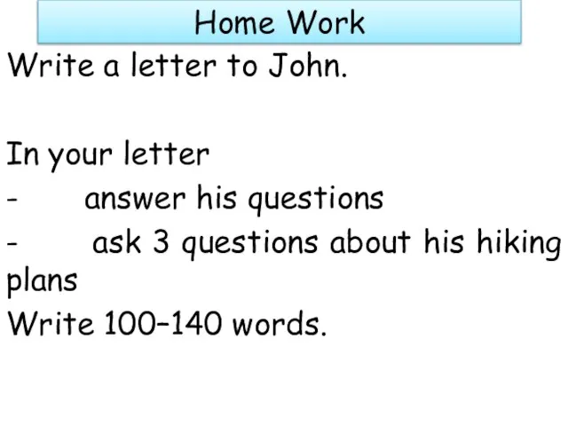 Home Work Write a letter to John. In your letter -