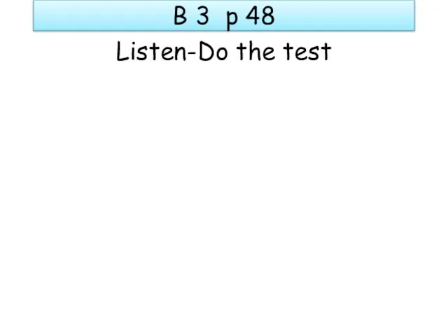 B 3 p 48 Listen-Do the test
